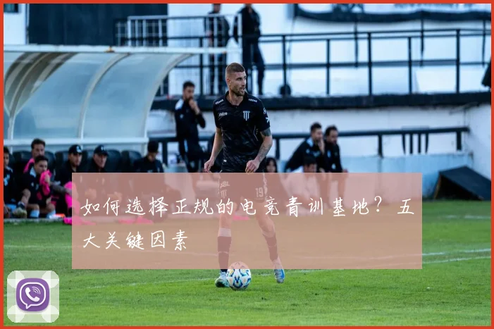 如何选择正规的电竞青训基地？五大关键因素