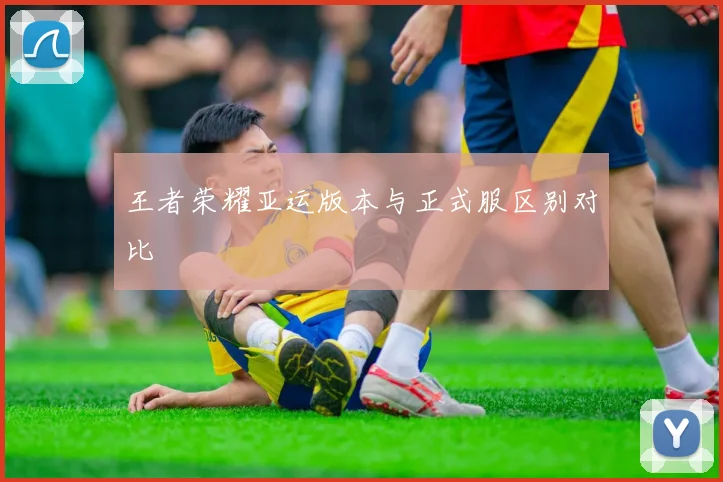 王者荣耀亚运版本与正式服区别对比