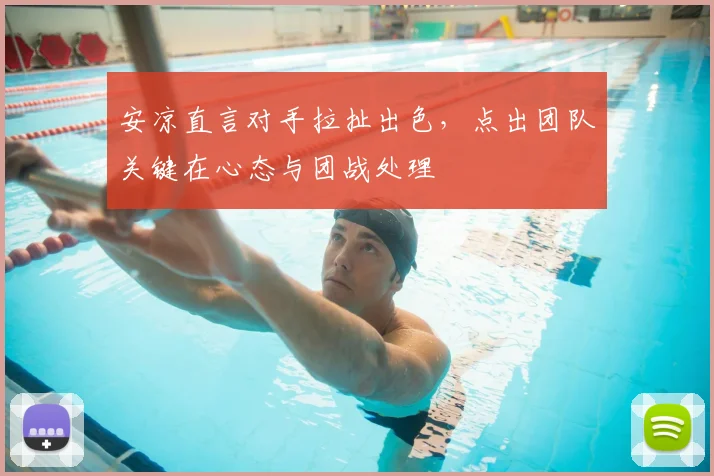安凉直言对手拉扯出色，点出团队关键在心态与团战处理